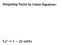 Answered: Integrating Factor By Linear Equations:… | Bartleby