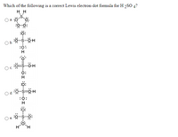 Which of the following is a correct Lewis electron-dot formula for H 2SO 4?
a. :Ö
:ö:
Ob.
.0.
ö:
:0:
H
ö-s-ö:
е.
H
