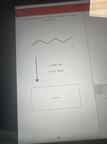 ←
Draw the major product of this reaction. Ignore inorganic
byproducts.
...
1.9-BBN, THF
2. H2O2, NaOH
Drawing
L
Q
Problem 12 of
D