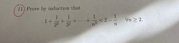 (11)
11. Prove by induction that
1 1
1+ + +
22 3²
+
- <2 - 17/1
n²
n
Vn > 2.