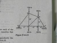 1200 lb
600 lb
20
15
15'
15'
10'
ne each of the,
a equation that
400 lb
200 lb
Figure P-44.11
pendently the
4-4.12.
