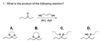 1. What is the product of the following reaction?
سد
A.
B.
HO
[H+] -H₂O
(Η
کھے
D.
HO O