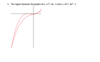 3. The region between the graphs of y = x3 + 4x - 1 and y = 2x3+ 3x2 - 1
