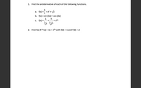 1. Find the antiderivative of each of the following functions.
а. f(x)
3.
+ ex + /x
b. f(x) = sin (5x) + cos (4x)
1
f(x) =
9.
+ e3x
С.
с.
x5
2. Find f(x) if f"(x) = 3x + e4x with f(0) = 1 and f'(0) = 2
II
II
