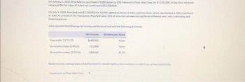 On January 1, 2025, Riverbed Co. purchased 23,000 shares (a 10% interest) in Elton John Corp. for $1.510.000. At the time, the book
value and the fair value of John's net assets were $12,900,000
On July 1, 2026. Riverbed paid $2.760.000 for 46,000 additional shares of John common stock, which represented a 20% investment
in John. As a result of this transaction, Riverbed owns 30% of John and can exercise significant influence over John's operating and
financial policies
John reported the following net income and declared and paid the following dividends
Dividend per Share
None
Year ended 12/31/25
Six months ended 6/30/26
Six months ended 12/31/26
Net Income
$680,000
$20,000
Investment in Eton John Corp
888.000
None
$1.50
Determine the ending balance that Riverbed Co should report as its investment in John Corps at the end of 2026