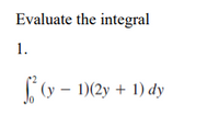 Evaluate the integral
1.
((y – 1)(2y + 1) dy
