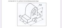 Q1: Draw the F.V., T.V., and the S.V. for the following isometric shape:
R 20
020
45
20
90
99
