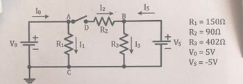 Vo
Io
#
R₁
A
C
D
1₁
12
M
R₂
R3
B
13
Is
+
Vs
R₁ = 1500
R₂ = 900
R3 = 4020
Vo = 5V
Vs = -5V