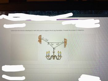 Determine the tension developed in wire AB used to support the 62 kg chandelier. Provide the answer in Newtons.
()
2977667
30°
B 45°
30⁰
Hall