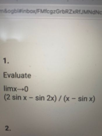 m&ogbl@inbox/FMfcgzGrbRZxRfJMNdNe
1.
Evaluate
limx→0
(2 sin x - sin 2x)/(x − sin x)
2.