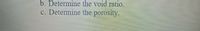 b. Determine the void ratio.
c. Determine the porosity.
