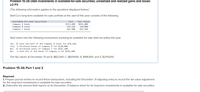 **Problem 15-3A Debt investments in available-for-sale securities; unrealized and realized gains and losses**
**LO P3**

*The following information applies to the questions displayed below.*

Stoll Co.'s long-term available-for-sale portfolio at the start of this year consists of the following:

| Available-for-Sale Securities | Cost   | Fair Value |
|-------------------------------|--------|------------|
| Company A bonds               | $533,600 | $492,000   |
| Company B notes               | $159,310 | $150,000   |
| Company C bonds               | $661,900 | $641,950   |

Stoll enters into the following transactions involving its available-for-sale debt securities this year.

- **Jan. 29** Sold one-half of the Company B notes for $78,430.
- **July 6** Purchased bonds of Company X for $120,800.
- **Nov. 13** Purchased notes of Company Z for $267,100.
- **Dec. 9** Sold all of the bonds of Company A for $524,100.

The fair values at December 31 are B, $82,500; C, $609,100; X, $118,000; and Z, $279,000.

**Problem 15-3A Part 1 and 2**

**Required:**

1. Prepare journal entries to record these transactions, including the December 31 adjusting entry to record the fair value adjustment for the long-term investments in available-for-sale securities.

2. Determine the amount Stoll reports on its December 31 balance sheet for its long-term investments in available-for-sale securities.