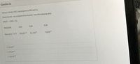 Question 22
Nitrosyl chloride, NOCI, decomposes to NO and Cla.
Determine the rate constant of the reaction from the following data:
2NOCI2NO + Cl2
[NOCI] (M)
0.10
0.20
0.30
Rate (mol Lh) 8.0 x10-10 3.2 x10-9
7.2x10-9
O 80x10
0 8.0x10-8
O 8.0 x10 10
