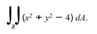 (x2.
R
+ y? – 4) dA.
