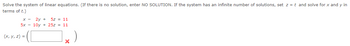 Solve the system of linear equations. (If there is no solution, enter NO SOLUTION. If the system has an infinite number of solutions, set z = t and solve for x and y in
terms of t.)
X - 2y + 5z = 11
5x
10y + 25z = 11
(x, y, z) =
X