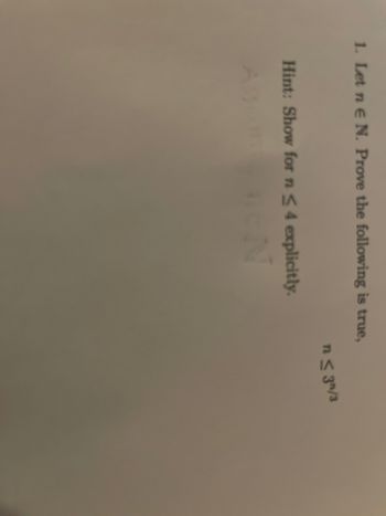 1. Let n E N. Prove the following is true,
Hint: Show for n < 4 explicitly.
n≤ 3/3