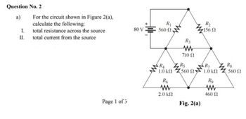 Question No. 2
a)
For the circuit shown in Figure 2(a).
calculate the following:
R₁
R₂
I
total resistance across the source
80 V
560 0.
156
II. total current from the source
Page 1 of 3
www
71002
R₁
1.0 k
Rs
R₁
Rs
560
1.0 k
5600
R6
Rg
www
ww
2.0kf
Fig. 2(a)
460 2