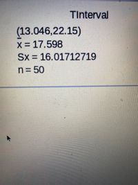 TInterval
(13.046,22.15)
X 17.598
Sx = 16.01712719
n= 50
