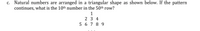 Natural numbers are arranged in a triangular shape as shown below. If the pattern
continues, what is the 10th number in the 50th row?
1
2 3 4
5 6 7 8 9
