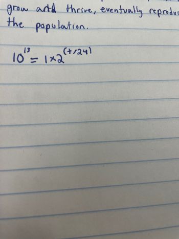 grow art. thrive, eventually reproduc
the population.
13
10¹³² = 1×2
(+/24)