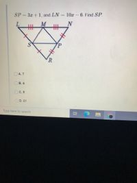 SP= 3x+1, and LN
10x-6. Find SP.
%3D
L.
P
R
OA. 7
B. 4
OC. 9
D. 21
P Type here to search
近
