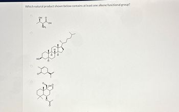 Which natural product shown below contains at least one alkene functional group?
OH
0
яван
OH
NH₂
H
LAG
НО
он
A