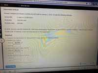 ain.do?invoker=&takeAssignmentSessionLocator=&inprogress3Dfalse
еВook
Show Me How
Depreciation Methods
Gruman Company purchased a machine for $220,000 on January 2, 2016. It made the following estimates:
Service life
5 years or 10,000 hours
Production
200,000 units
Residual value
$20,000
In 2016, Gruman uses the machine for 1,800 hours and produces 44,000 units. In 2017, Gruman uses the machine for 1,500 hours and produces
35,000 units. If required, round your final answers to the nearest dollar.
Required:
1. Compute the depreciation for 2016 and 2017 under each of the following methods:
a. Straight-line method
2016 $
40,000
2017 $
b. Sum-of-the-years'-digits method
2016 $
193,333 X
2017 $
c. Double-declining-balance method
2016 $
2017 $
H Artivity method haced on hours worked
Next
Previous
Check My Work
11:17 PM
71 F Sunny
11/11/2021
