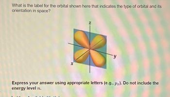 What is the label for the orbital shown here that indicates the type of orbital and its
orientation in space?
X
Hintl)
y
Express your answer using appropriate letters (e.g., pr). Do not include the
energy level n.