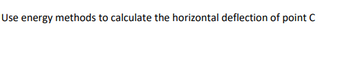 Use energy methods to calculate the horizontal deflection of point C