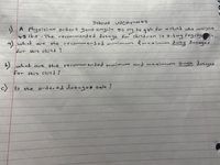 SHOwl WORIINGS
1) A Physician orders gentamycin 50 mq lv qsh for achitd wsho weighs
The recommended dosage for children is 3-6mg!uglday
recommended minimum Gmaximum daily dos ages
43 1bs
9) what
for this child?
are
the
b) what are the recommended minimum and mascimum Single dosages
for this child?
c) Is the ordered dosageb safe?
