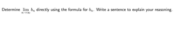 Determine lim bn directly using the formula for bn. Write a sentence to explain your reasoning.
n→∞