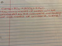 C3tt&t 50273CO2+4H2
Howmonymolzs of Woter will be
produced by the complete combusion
of O,5 moles of propane, C3H8:
nbusian
