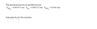 The partial pressures at equilibrium are:
= 0.003132 atm Pso =0.0166 atm
= 0.001915 atm P,
Pso2
Calculate Kp for the reaction.
