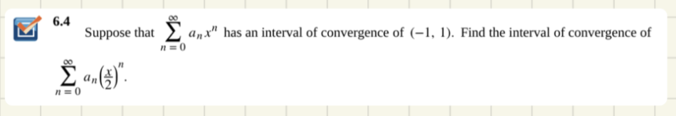 6.4
Suppose that
n =0
anx" has an interval of convergence of (-1, 1). Find the interval of convergence of
Σ.3.
