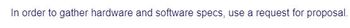 In order to gather hardware and software specs, use a request for proposal.