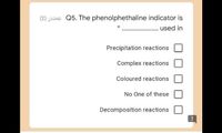 (2) uaäi Q5. The phenolphethaline indicator is
.. used in
Precipitation reactions
Complex reactions
Coloured reactions
No One of these
Decomposition reactions
