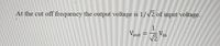 At the cut off frequency the output voltage is 1/V2 of input voltage.
Vin
Vout =
V2
