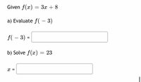 Given f(x) = 3x + 8
a) Evaluate f( – 3)
f( – 3) =
-
b) Solve f(x) = 23
