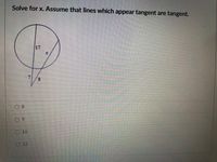 Solve for x. Assume that lines which appear tangent are tangent.
17
0 8
16
O 13
