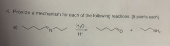 4. Provide a mechanism for each of the following reactions. [9 points each]
a)
H₂O
H+
NH2