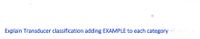 Explain Transducer classification adding EXAMPLE to each category.
