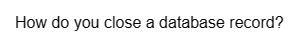 How do you close a database record?