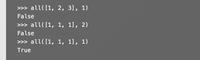 >>> all([1, 2, 3], 1)
False
>>> all([1, 1, 1],
2)
False
>>> all([1, 1, 1], 1)
True
