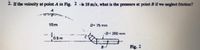 2. If the velocity at point A in Fig. 2 is 18 m/s, what is the pressure at point B if we neglect friction?
15m
D- 75 mm
-D 200 mm
1:
0.5m
B
Fig. 2
