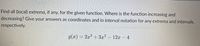 Find all (local) extrema, if any, for the given function. Where is the function increasing and
decreasing? Give your answers as coordinates and in interval notation for any extrema and intervals,
respectively.
g(x) = 2x + 3x2
12x - 4
