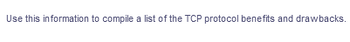 Use this information to compile a list of the TCP protocol benefits and drawbacks.