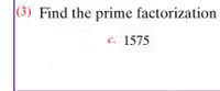 |(3) Find the prime factorization
с. 1575
