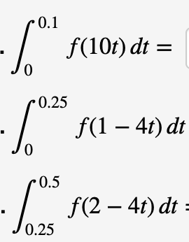 0.1
f(10t) dt =
0.25
f(1 4t) dt
0
0.5
f(2 4t) dt
J0.25
