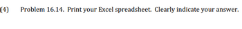 (4)
Problem 16.14. Print your Excel spreadsheet. Clearly indicate your answer.