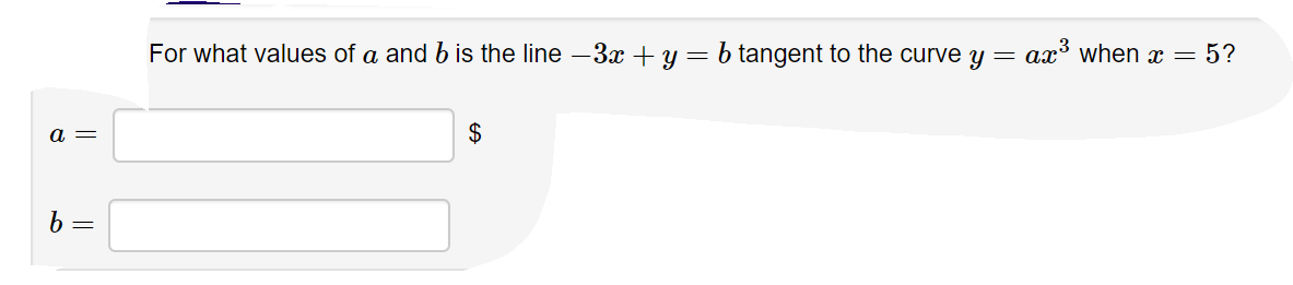 For what values of a and b is the line-3x + y-b tangent to the curve y = az3 when x-5?
a=
